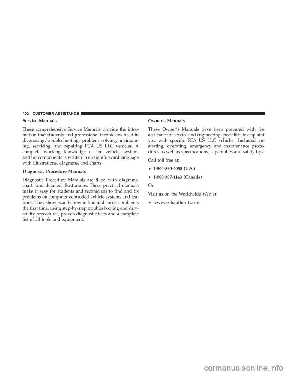 JEEP PATRIOT 2017 1.G Owners Manual Service Manuals
These comprehensive Service Manuals provide the infor-
mation that students and professional technicians need in
diagnosing/troubleshooting, problem solving, maintain-
ing, servicing, 