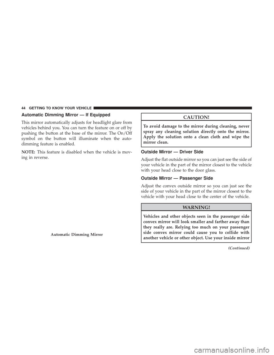 JEEP PATRIOT 2017 1.G Service Manual Automatic Dimming Mirror — If Equipped
This mirror automatically adjusts for headlight glare from
vehicles behind you. You can turn the feature on or off by
pushing the button at the base of the mir