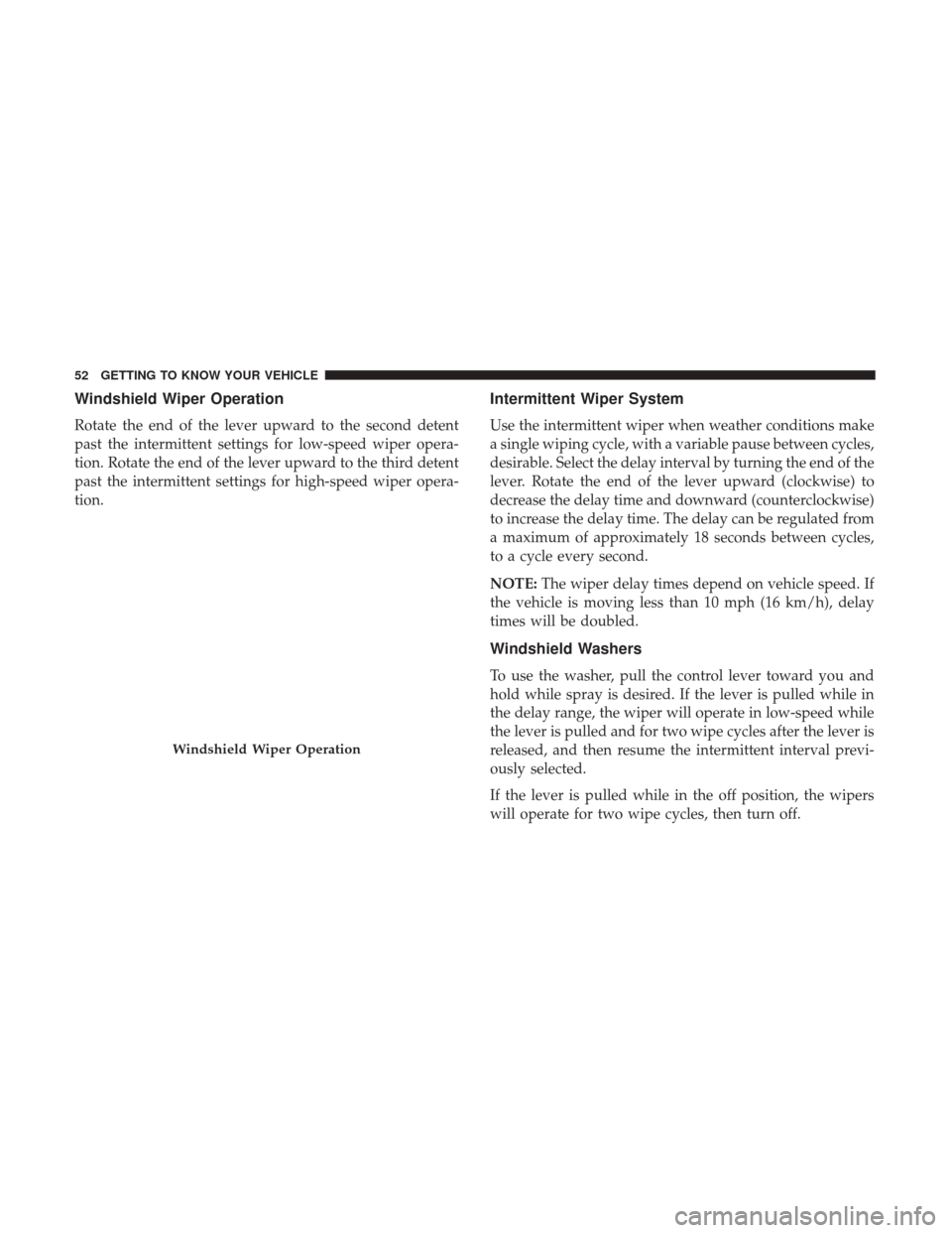 JEEP PATRIOT 2017 1.G Workshop Manual Windshield Wiper Operation
Rotate the end of the lever upward to the second detent
past the intermittent settings for low-speed wiper opera-
tion. Rotate the end of the lever upward to the third deten JEEP PATRIOT 2017 1.G Workshop Manual Windshield Wiper Operation
Rotate the end of the lever upward to the second detent
past the intermittent settings for low-speed wiper opera-
tion. Rotate the end of the lever upward to the third deten