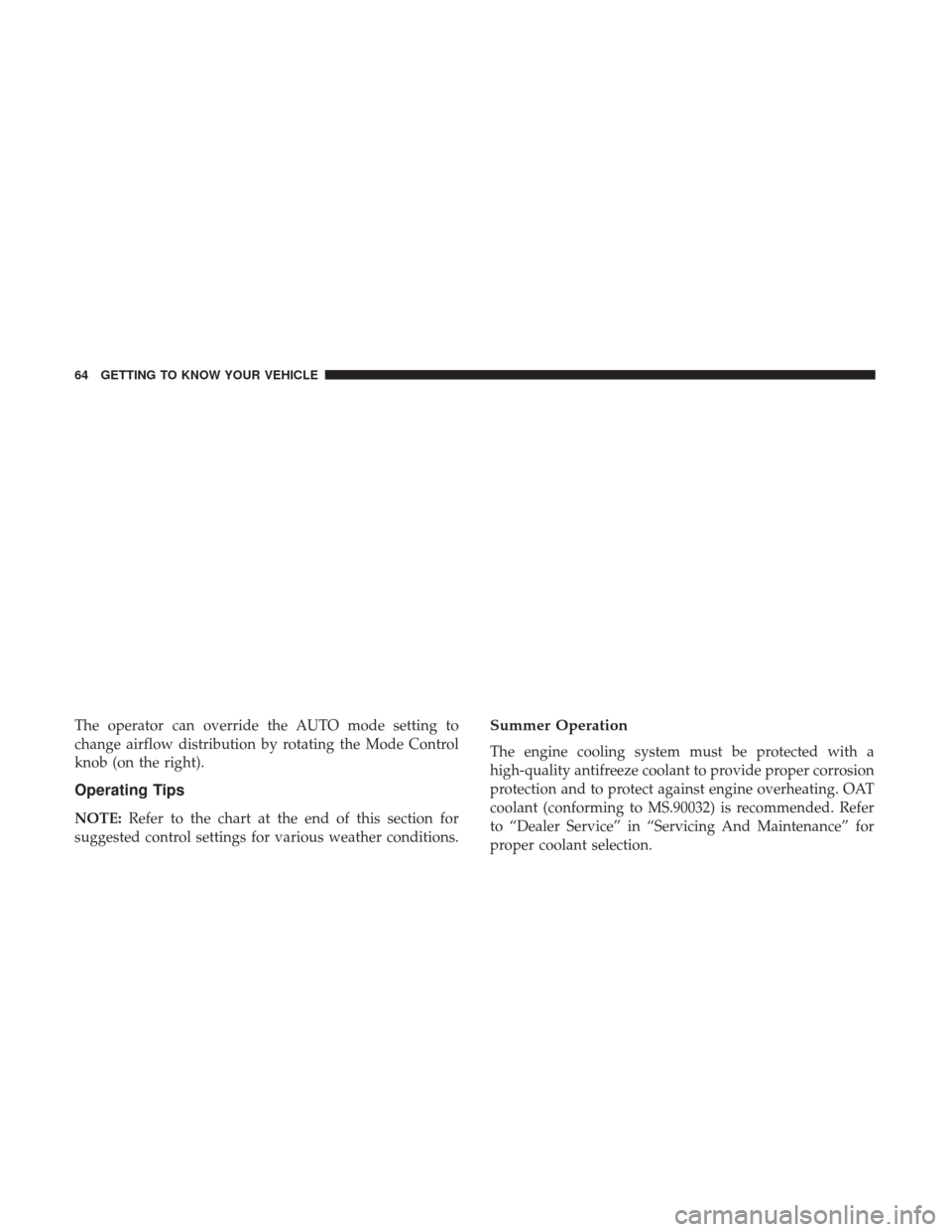 JEEP PATRIOT 2017 1.G Repair Manual The operator can override the AUTO mode setting to
change airflow distribution by rotating the Mode Control
knob (on the right).
Operating Tips
NOTE:Refer to the chart at the end of this section for
s JEEP PATRIOT 2017 1.G Repair Manual The operator can override the AUTO mode setting to
change airflow distribution by rotating the Mode Control
knob (on the right).
Operating Tips
NOTE:Refer to the chart at the end of this section for
s