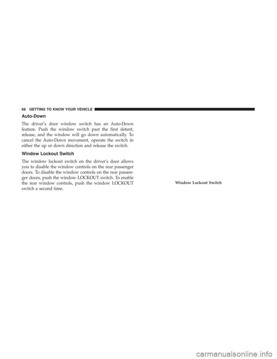 JEEP PATRIOT 2017 1.G Repair Manual Auto-Down
The driver’s door window switch has an Auto-Down
feature. Push the window switch past the first detent,
release, and the window will go down automatically. To
cancel the Auto-Down movement JEEP PATRIOT 2017 1.G Repair Manual Auto-Down
The driver’s door window switch has an Auto-Down
feature. Push the window switch past the first detent,
release, and the window will go down automatically. To
cancel the Auto-Down movement