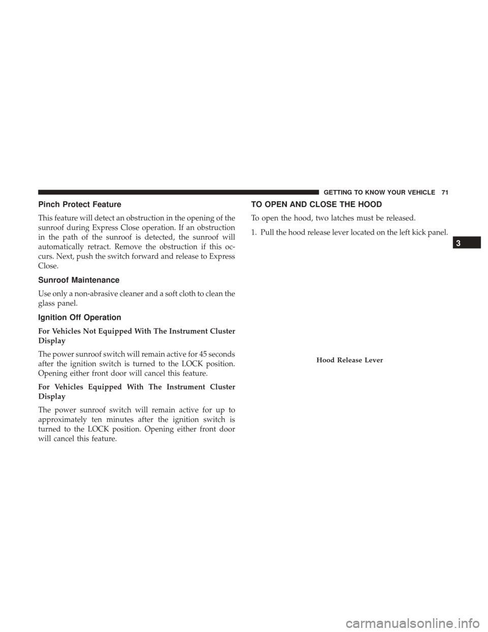JEEP PATRIOT 2017 1.G Manual PDF Pinch Protect Feature
This feature will detect an obstruction in the opening of the
sunroof during Express Close operation. If an obstruction
in the path of the sunroof is detected, the sunroof will
a JEEP PATRIOT 2017 1.G Manual PDF Pinch Protect Feature
This feature will detect an obstruction in the opening of the
sunroof during Express Close operation. If an obstruction
in the path of the sunroof is detected, the sunroof will
a
