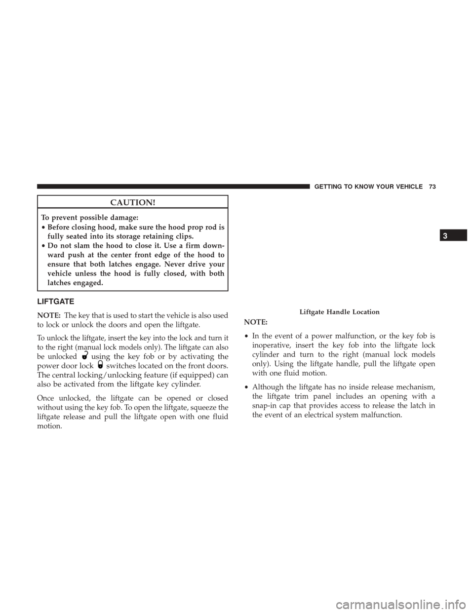 JEEP PATRIOT 2017 1.G Manual PDF CAUTION!
To prevent possible damage:
•Before closing hood, make sure the hood prop rod is
fully seated into its storage retaining clips.
• Do not slam the hood to close it. Use a firm down-
ward p JEEP PATRIOT 2017 1.G Manual PDF CAUTION!
To prevent possible damage:
•Before closing hood, make sure the hood prop rod is
fully seated into its storage retaining clips.
• Do not slam the hood to close it. Use a firm down-
ward p