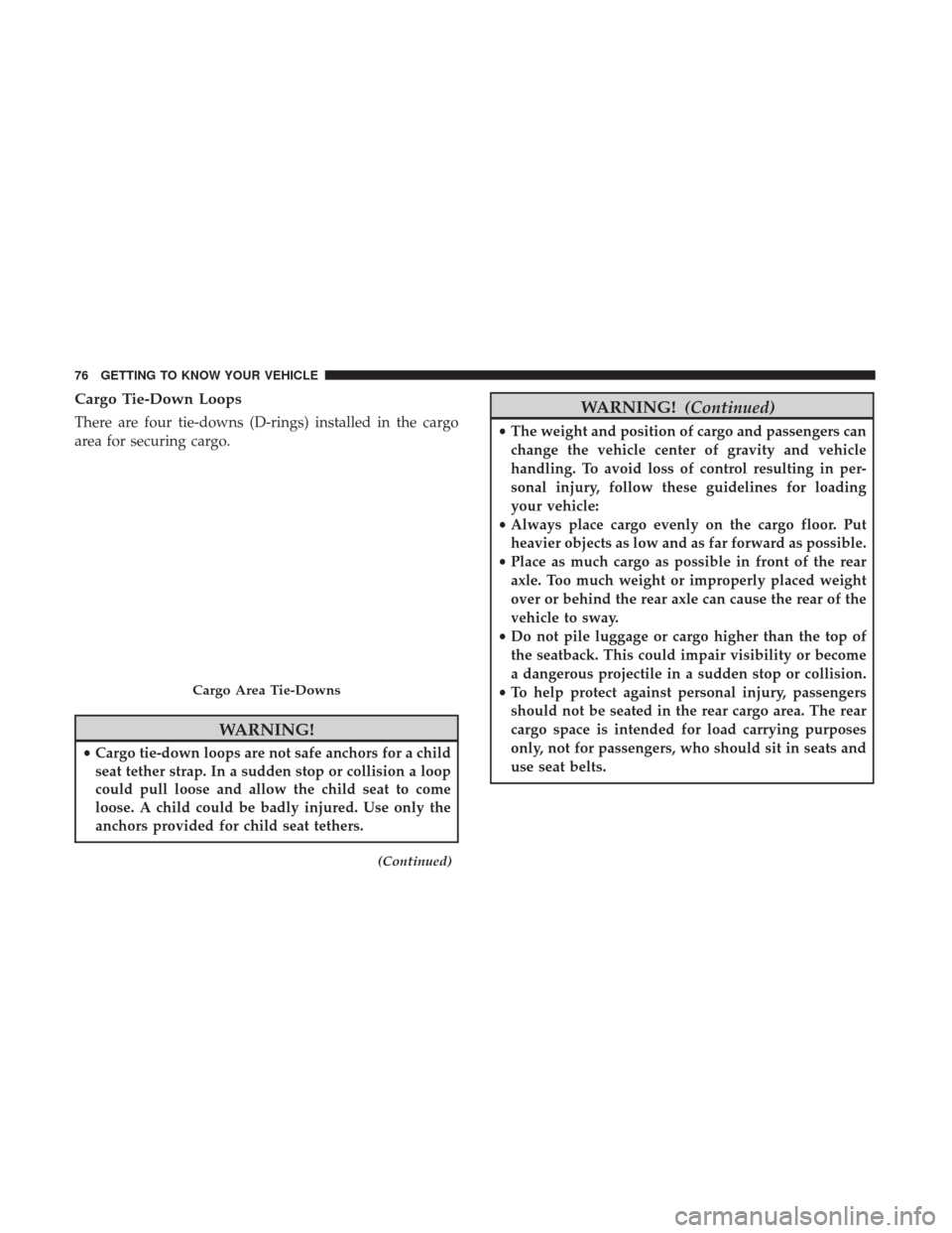 JEEP PATRIOT 2017 1.G Manual PDF Cargo Tie-Down Loops
There are four tie-downs (D-rings) installed in the cargo
area for securing cargo.
WARNING!
•Cargo tie-down loops are not safe anchors for a child
seat tether strap. In a sudden JEEP PATRIOT 2017 1.G Manual PDF Cargo Tie-Down Loops
There are four tie-downs (D-rings) installed in the cargo
area for securing cargo.
WARNING!
•Cargo tie-down loops are not safe anchors for a child
seat tether strap. In a sudden