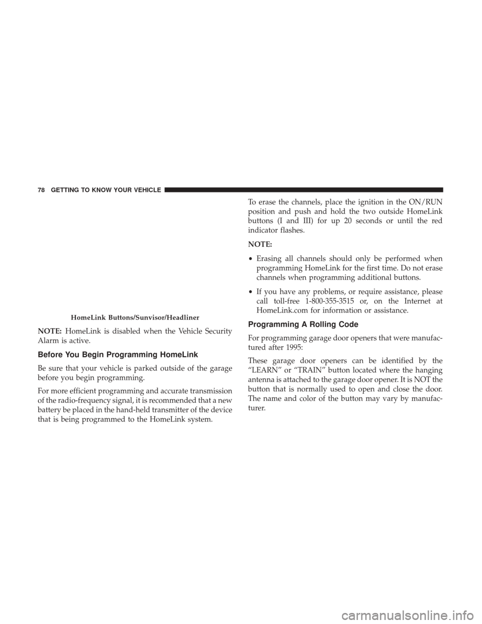 JEEP PATRIOT 2017 1.G Manual PDF HomeLink Buttons/Sunvisor/Headliner
NOTE:HomeLink is disabled when the Vehicle Security
Alarm is active.
Before You Begin Programming HomeLink
Be sure that your vehicle is parked outside of the garage JEEP PATRIOT 2017 1.G Manual PDF HomeLink Buttons/Sunvisor/Headliner
NOTE:HomeLink is disabled when the Vehicle Security
Alarm is active.
Before You Begin Programming HomeLink
Be sure that your vehicle is parked outside of the garage