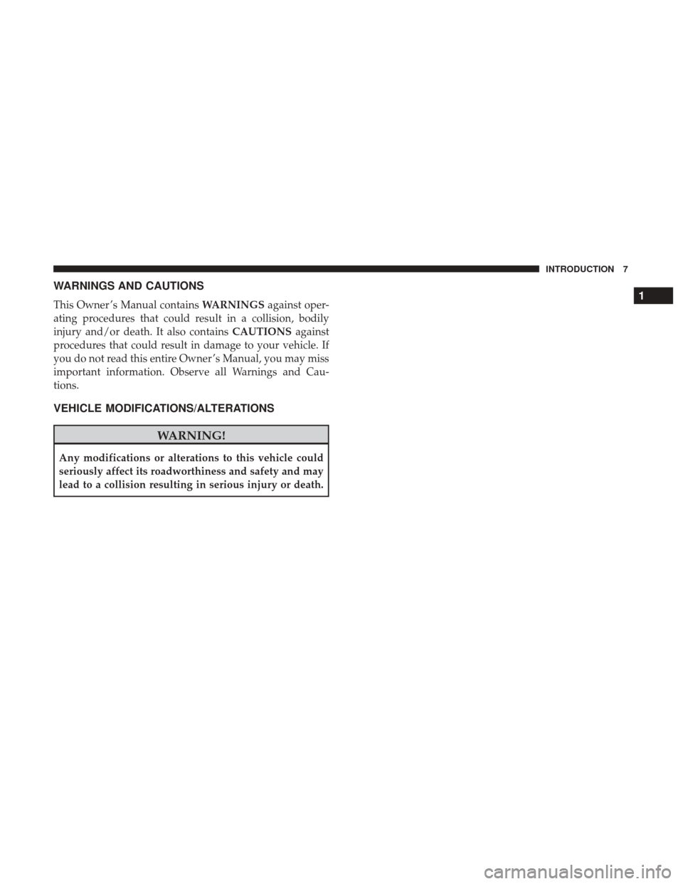 JEEP PATRIOT 2017 1.G Owners Manual WARNINGS AND CAUTIONS
This Owner ’s Manual containsWARNINGSagainst oper-
ating procedures that could result in a collision, bodily
injury and/or death. It also contains CAUTIONSagainst
procedures th