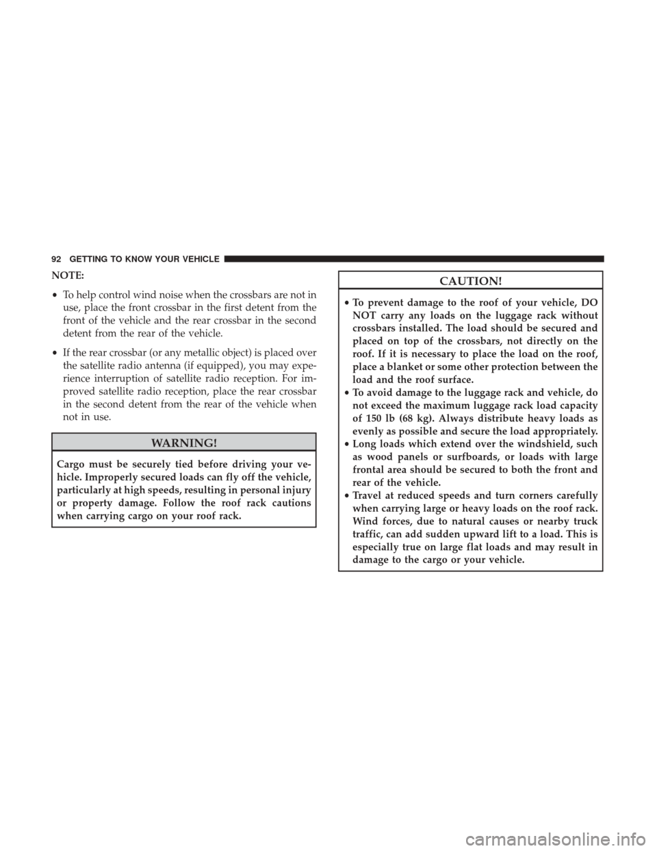 JEEP PATRIOT 2017 1.G Owners Manual NOTE:
•To help control wind noise when the crossbars are not in
use, place the front crossbar in the first detent from the
front of the vehicle and the rear crossbar in the second
detent from the re