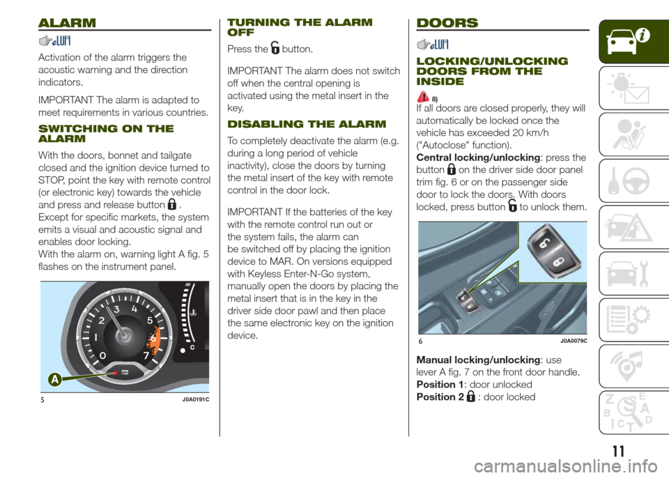 JEEP RENEGADE 2014 1.G User Guide ALARM
Activation of the alarm triggers the
acoustic warning and the direction
indicators.
IMPORTANT The alarm is adapted to
meet requirements in various countries.
SWITCHING ON THE
ALARM
With the door JEEP RENEGADE 2014 1.G User Guide ALARM
Activation of the alarm triggers the
acoustic warning and the direction
indicators.
IMPORTANT The alarm is adapted to
meet requirements in various countries.
SWITCHING ON THE
ALARM
With the door