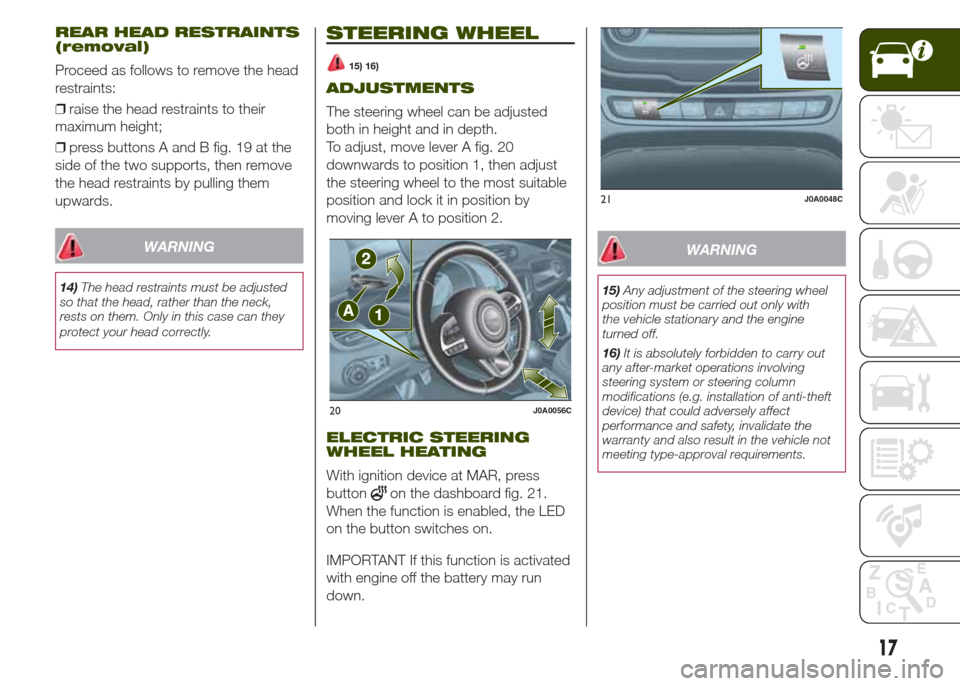 JEEP RENEGADE 2014 1.G User Guide REAR HEAD RESTRAINTS
(removal)
Proceed as follows to remove the head
restraints:
❒raise the head restraints to their
maximum height;
❒press buttons A and B fig. 19 at the
side of the two supports, JEEP RENEGADE 2014 1.G User Guide REAR HEAD RESTRAINTS
(removal)
Proceed as follows to remove the head
restraints:
❒raise the head restraints to their
maximum height;
❒press buttons A and B fig. 19 at the
side of the two supports,