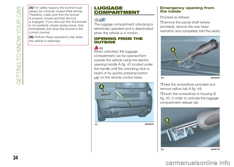 JEEP RENEGADE 2014 1.G Owners Guide 25)For safety reasons the bonnet must
always be correctly closed while driving.
Therefore, make sure that the bonnet
is properly closed and that the lock
is engaged. If you discover that the bonnet
is JEEP RENEGADE 2014 1.G Owners Guide 25)For safety reasons the bonnet must
always be correctly closed while driving.
Therefore, make sure that the bonnet
is properly closed and that the lock
is engaged. If you discover that the bonnet
is