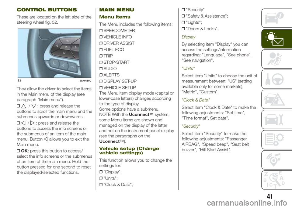 JEEP RENEGADE 2014 1.G Owners Manual CONTROL BUTTONS
These are located on the left side of the
steering wheel fig. 52.
They allow the driver to select the items
in the Main menu of the display (see
paragraph "Main menu").
❒
/: press an
