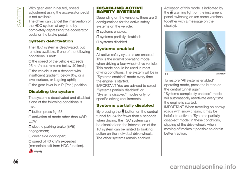 JEEP RENEGADE 2014 1.G Repair Manual With gear lever in neutral, speed
adjustment using the accelerator pedal
is not available.
The driver can cancel the intervention of
the HDC system at any time by
completely depressing the accelerator JEEP RENEGADE 2014 1.G Repair Manual With gear lever in neutral, speed
adjustment using the accelerator pedal
is not available.
The driver can cancel the intervention of
the HDC system at any time by
completely depressing the accelerator