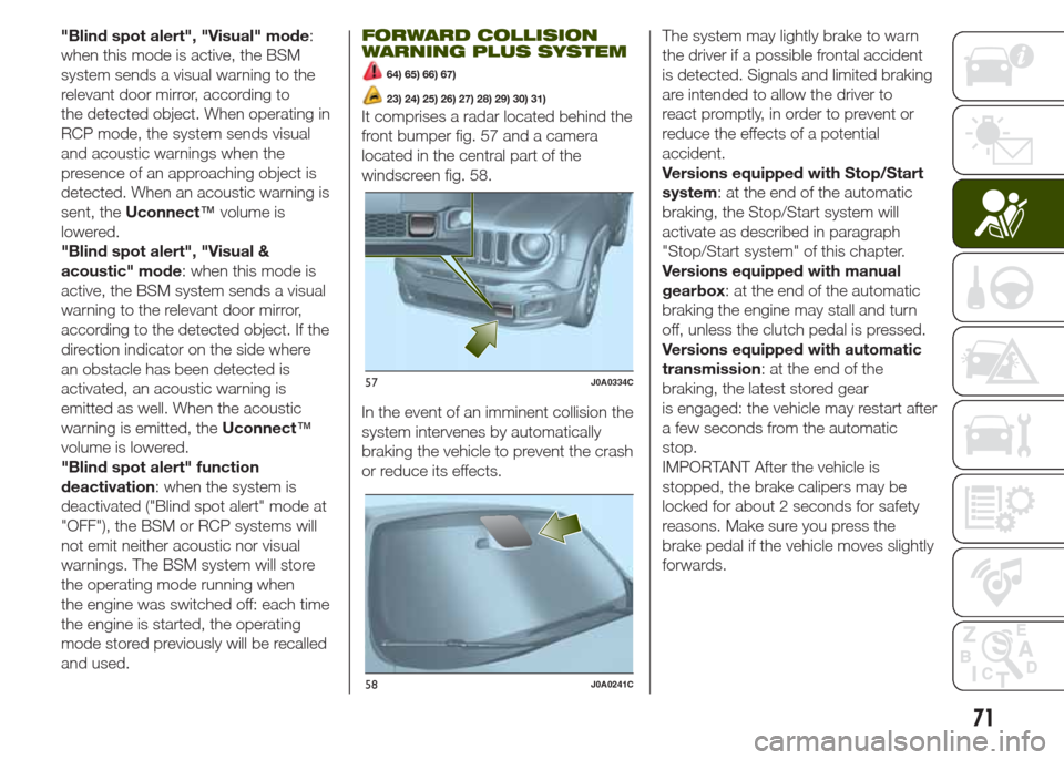 JEEP RENEGADE 2014 1.G Manual PDF "Blind spot alert", "Visual" mode:
when this mode is active, the BSM
system sends a visual warning to the
relevant door mirror, according to
the detected object. When operating in
RCP mode, the system JEEP RENEGADE 2014 1.G Manual PDF "Blind spot alert", "Visual" mode:
when this mode is active, the BSM
system sends a visual warning to the
relevant door mirror, according to
the detected object. When operating in
RCP mode, the system
