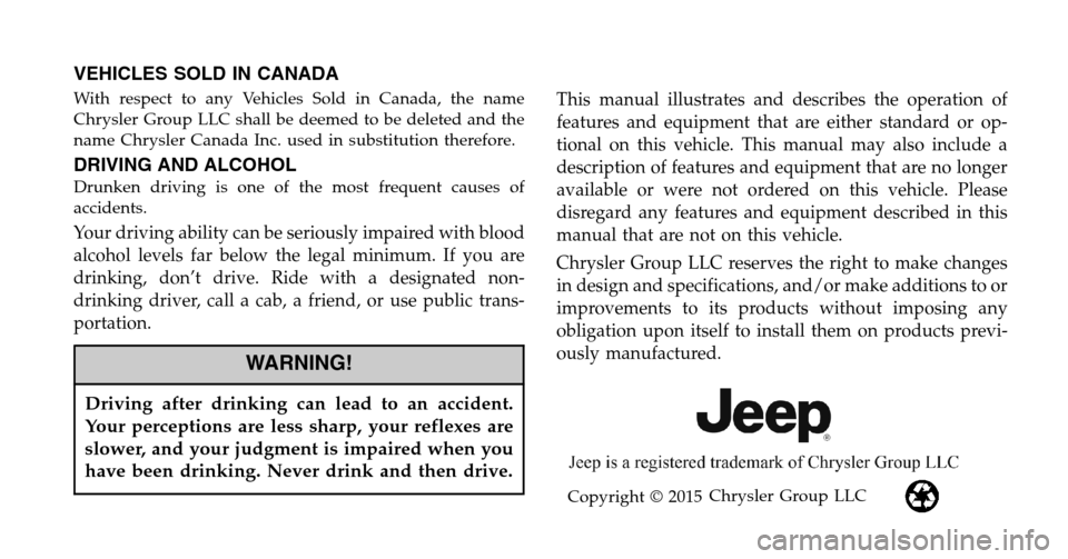 JEEP RENEGADE 2015 1.G Owners Manual VEHICLES SOLD IN CANADA
With respect to any Vehicles Sold in Canada, the name
Chrysler Group LLC shall be deemed to be deleted and the
name Chrysler Canada Inc. used in substitution therefore.
DRIVING JEEP RENEGADE 2015 1.G Owners Manual VEHICLES SOLD IN CANADA
With respect to any Vehicles Sold in Canada, the name
Chrysler Group LLC shall be deemed to be deleted and the
name Chrysler Canada Inc. used in substitution therefore.
DRIVING