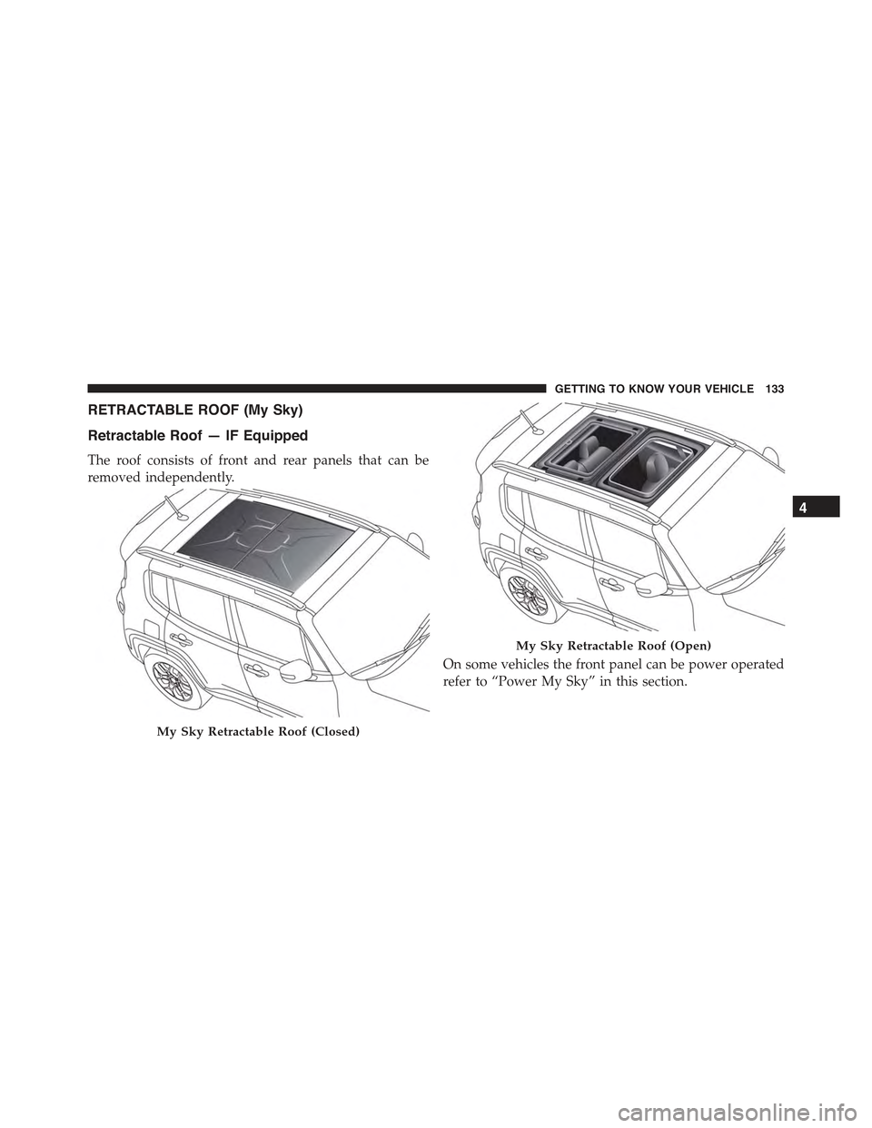 JEEP RENEGADE 2015 1.G Owners Manual RETRACTABLE ROOF (My Sky)
Retractable Roof — IF Equipped
The roof consists of front and rear panels that can be
removed independently.
On some vehicles the front panel can be power operated
refer to