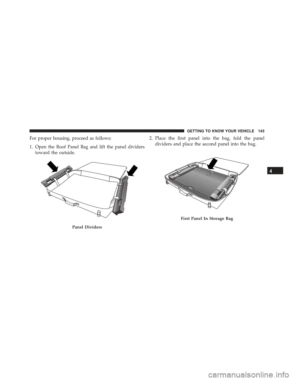 JEEP RENEGADE 2015 1.G Owners Manual For proper housing, proceed as follows:
1. Open the Roof Panel Bag and lift the panel dividers
toward the outside.
2. Place the first panel into the bag, fold the panel
dividers and place the second p