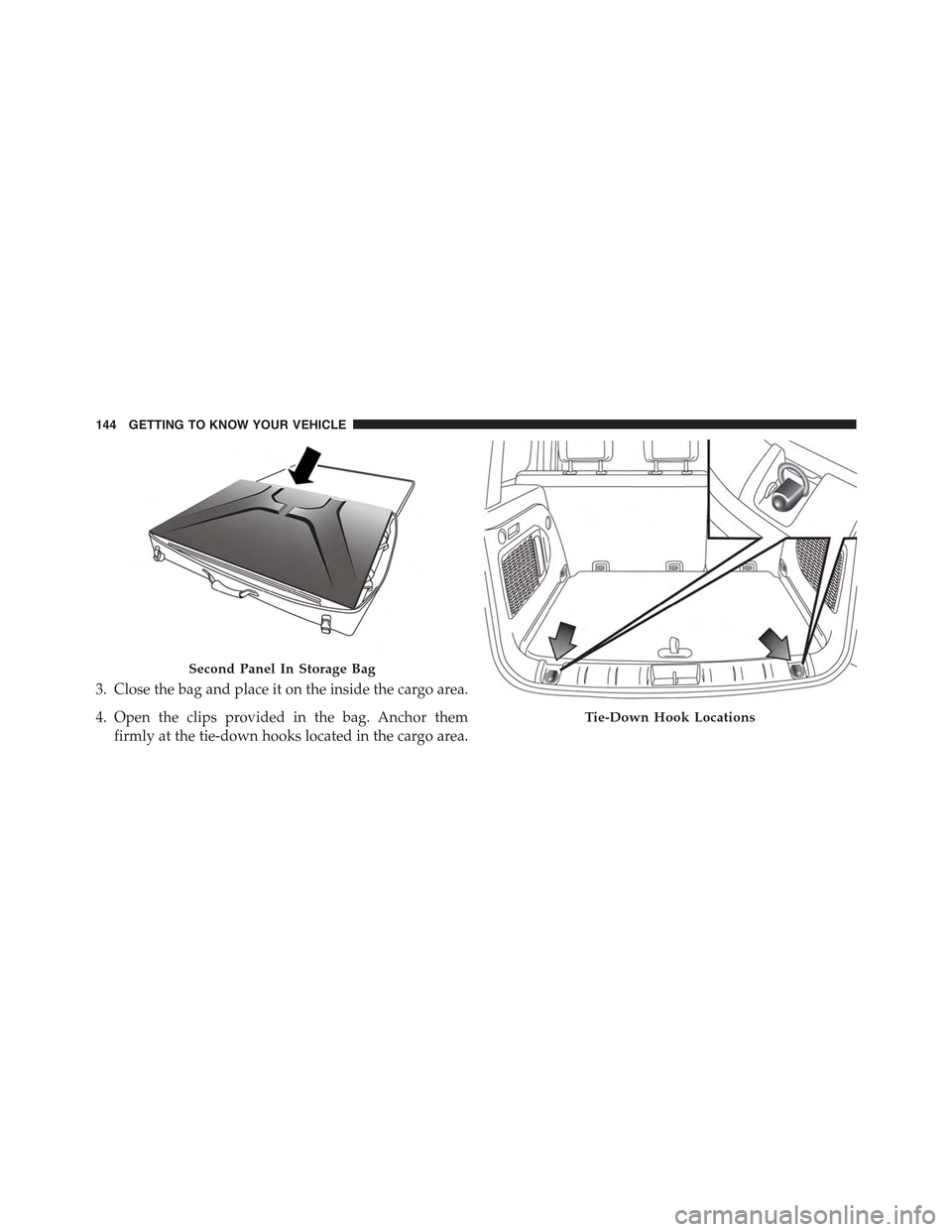 JEEP RENEGADE 2015 1.G Owners Manual 3. Close the bag and place it on the inside the cargo area.
4. Open the clips provided in the bag. Anchor them
firmly at the tie-down hooks located in the cargo area.
Second Panel In Storage Bag
Tie-D