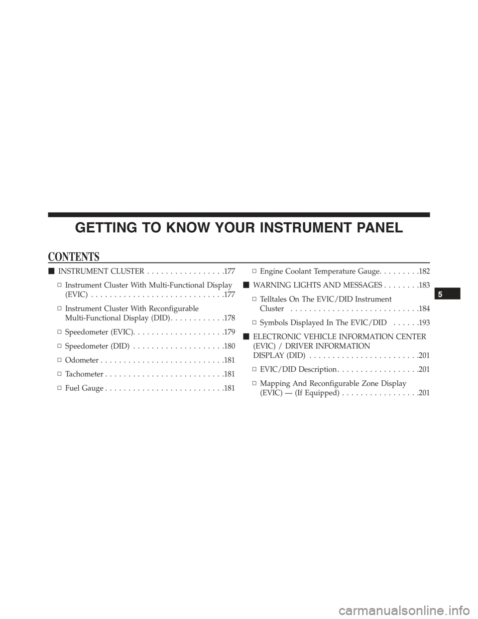 JEEP RENEGADE 2015 1.G Owners Manual GETTING TO KNOW YOUR INSTRUMENT PANEL
CONTENTS
!INSTRUMENT CLUSTER.................177
▫Instrument Cluster With Multi-Functional Display
(EVIC).............................177
▫Instrument Cluster 