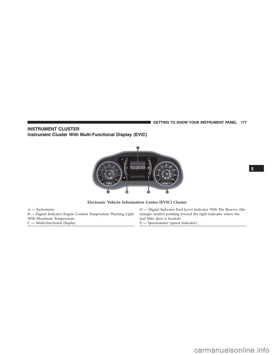 JEEP RENEGADE 2015 1.G Owners Guide INSTRUMENT CLUSTER
Instrument Cluster With Multi-Functional Display (EVIC)
Electronic Vehicle Information Center (EVIC) Cluster
A — TachometerB—DigitalIndicatorEngineCoolantTemperatureWarningLight