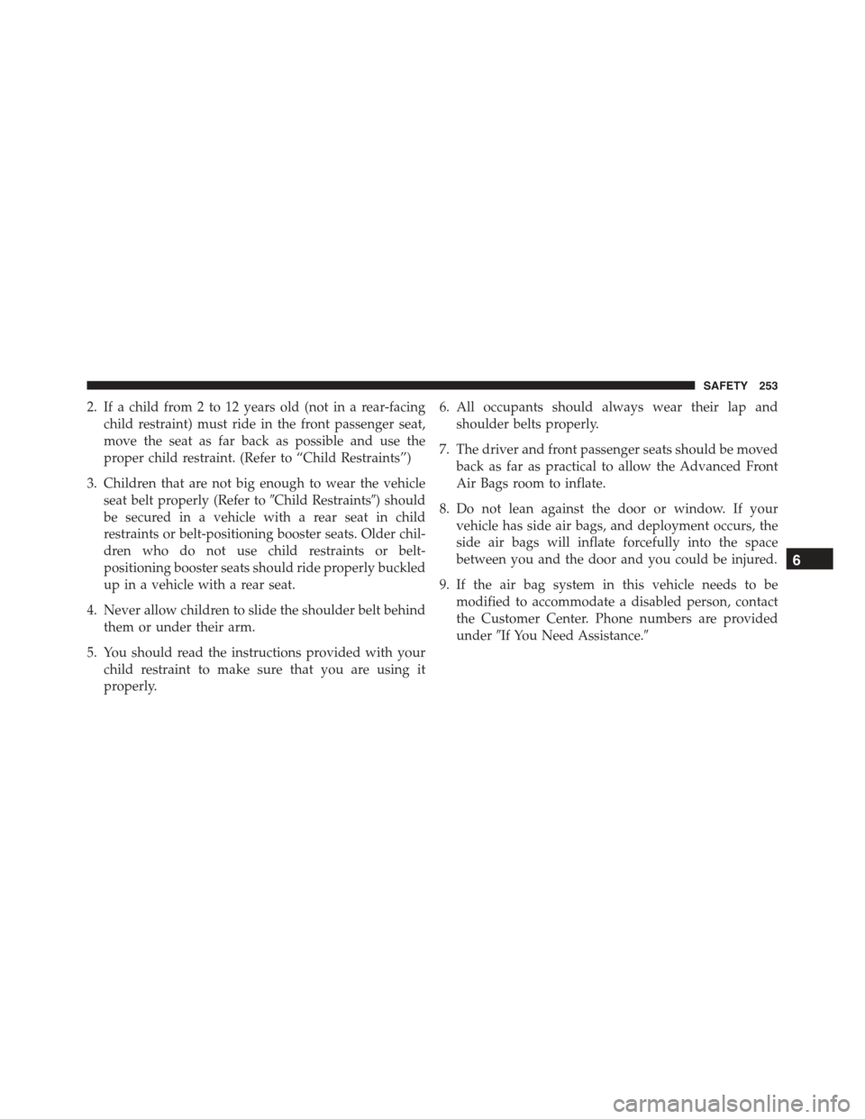 JEEP RENEGADE 2015 1.G Owners Manual 2. If a child from 2 to 12 years old (not in a rear-facing
child restraint) must ride in the front passenger seat,
move the seat as far back as possible and use the
proper child restraint. (Refer to 