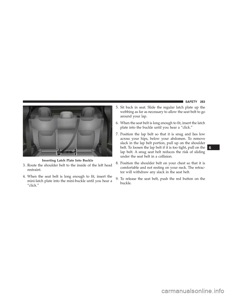 JEEP RENEGADE 2015 1.G Owners Manual 3. Route the shoulder belt to the inside of the left head
restraint.
4. When the seat belt is long enough to fit, insert the
mini-latch plate into the mini-buckle until you hear a
“click.”
5. Sit JEEP RENEGADE 2015 1.G Owners Manual 3. Route the shoulder belt to the inside of the left head
restraint.
4. When the seat belt is long enough to fit, insert the
mini-latch plate into the mini-buckle until you hear a
“click.”
5. Sit