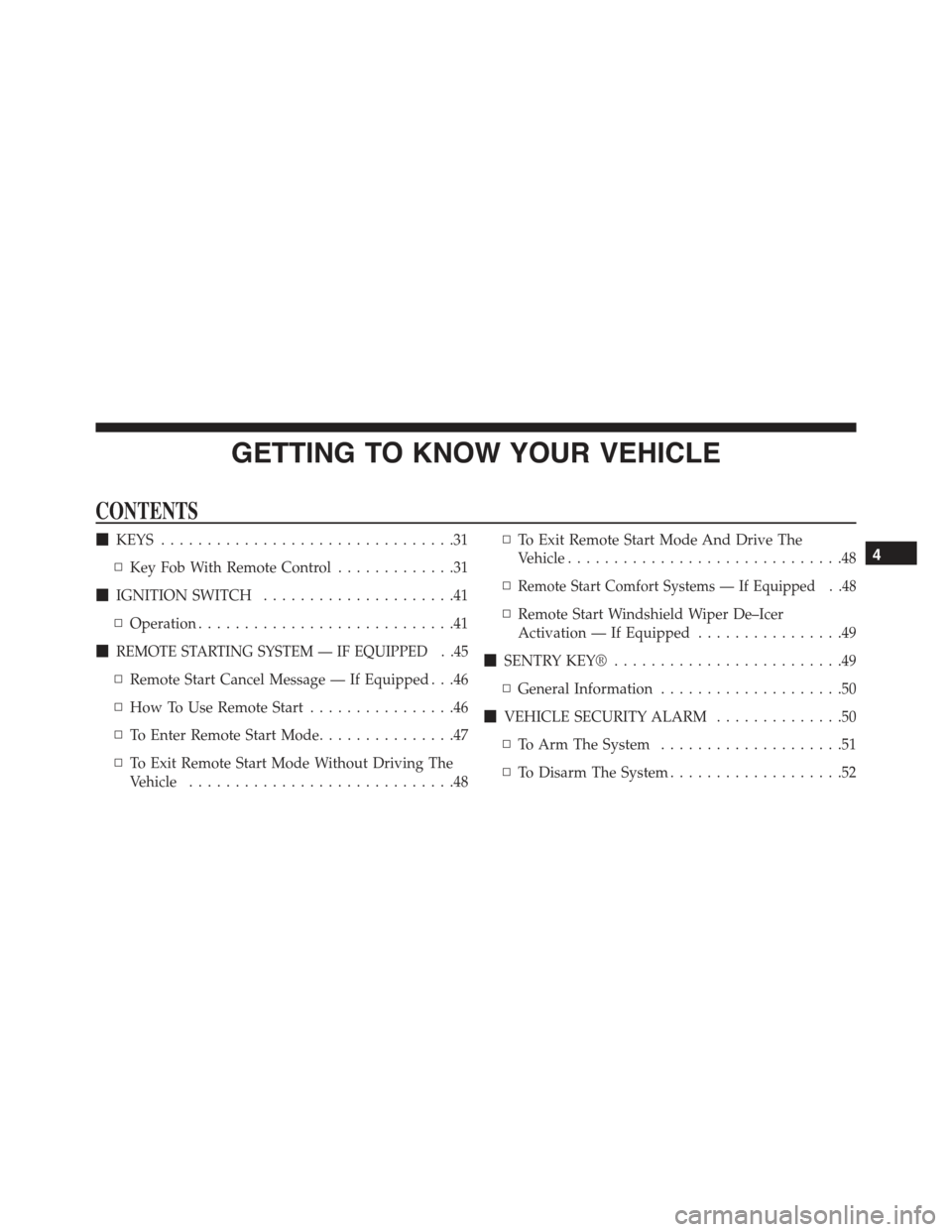 JEEP RENEGADE 2015 1.G Owners Manual GETTING TO KNOW YOUR VEHICLE
CONTENTS
!KEYS................................31
▫Key Fob With Remote Control.............31
!IGNITION SWITCH.....................41
▫Operation........................ JEEP RENEGADE 2015 1.G Owners Manual GETTING TO KNOW YOUR VEHICLE
CONTENTS
!KEYS................................31
▫Key Fob With Remote Control.............31
!IGNITION SWITCH.....................41
▫Operation........................