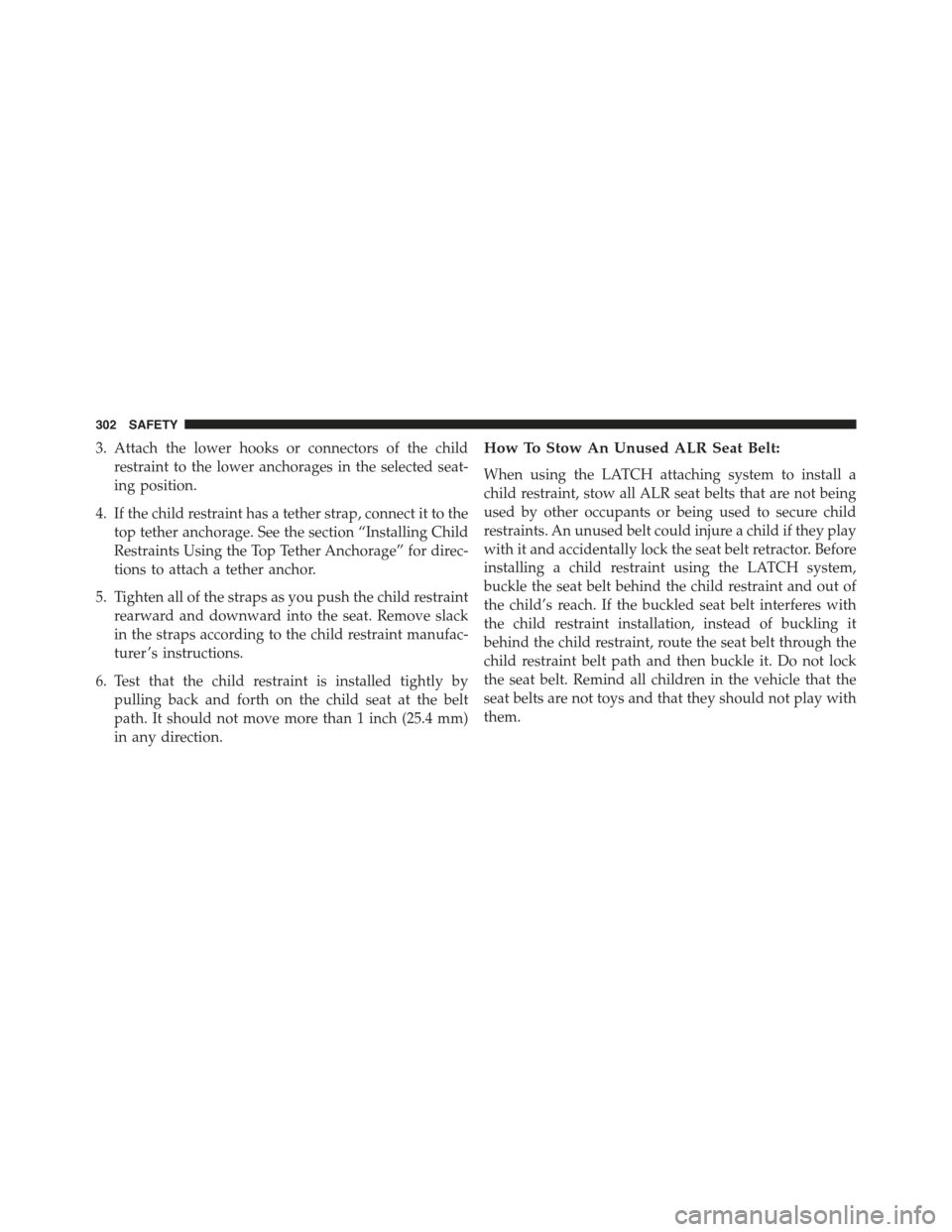 JEEP RENEGADE 2015 1.G Owners Manual 3. Attach the lower hooks or connectors of the child
restraint to the lower anchorages in the selected seat-
ing position.
4. If the child restraint has a tether strap, connect it to the
top tether an JEEP RENEGADE 2015 1.G Owners Manual 3. Attach the lower hooks or connectors of the child
restraint to the lower anchorages in the selected seat-
ing position.
4. If the child restraint has a tether strap, connect it to the
top tether an