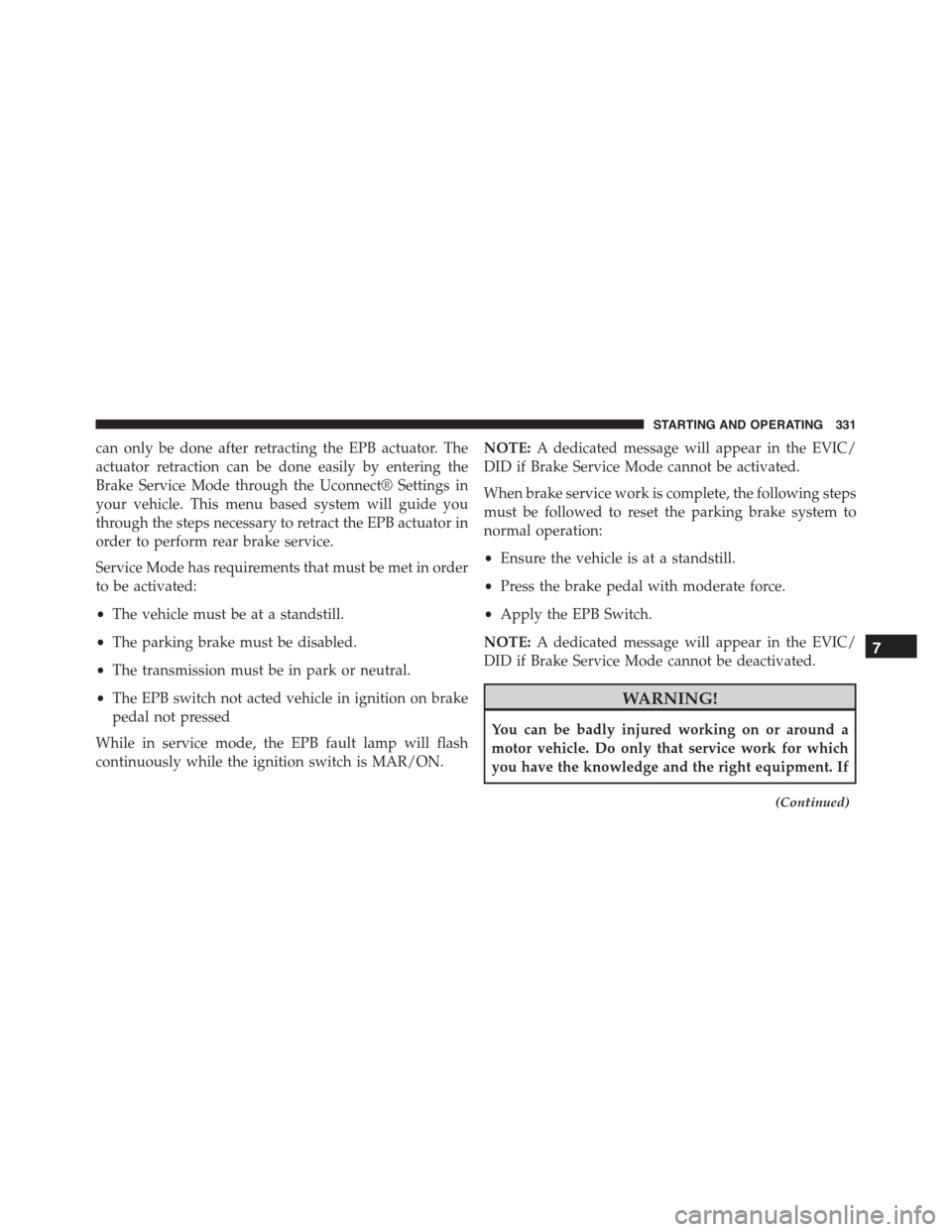 JEEP RENEGADE 2015 1.G Owners Manual can only be done after retracting the EPB actuator. The
actuator retraction can be done easily by entering the
Brake Service Mode through the Uconnect® Settings in
your vehicle. This menu based syste JEEP RENEGADE 2015 1.G Owners Manual can only be done after retracting the EPB actuator. The
actuator retraction can be done easily by entering the
Brake Service Mode through the Uconnect® Settings in
your vehicle. This menu based syste
