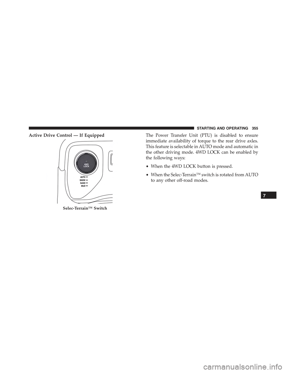 JEEP RENEGADE 2015 1.G Owners Manual Active Drive Control — If EquippedThe Power Transfer Unit (PTU) is disabled to ensure
immediate availability of torque to the rear drive axles.
This feature is selectable in AUTO mode and automatic JEEP RENEGADE 2015 1.G Owners Manual Active Drive Control — If EquippedThe Power Transfer Unit (PTU) is disabled to ensure
immediate availability of torque to the rear drive axles.
This feature is selectable in AUTO mode and automatic