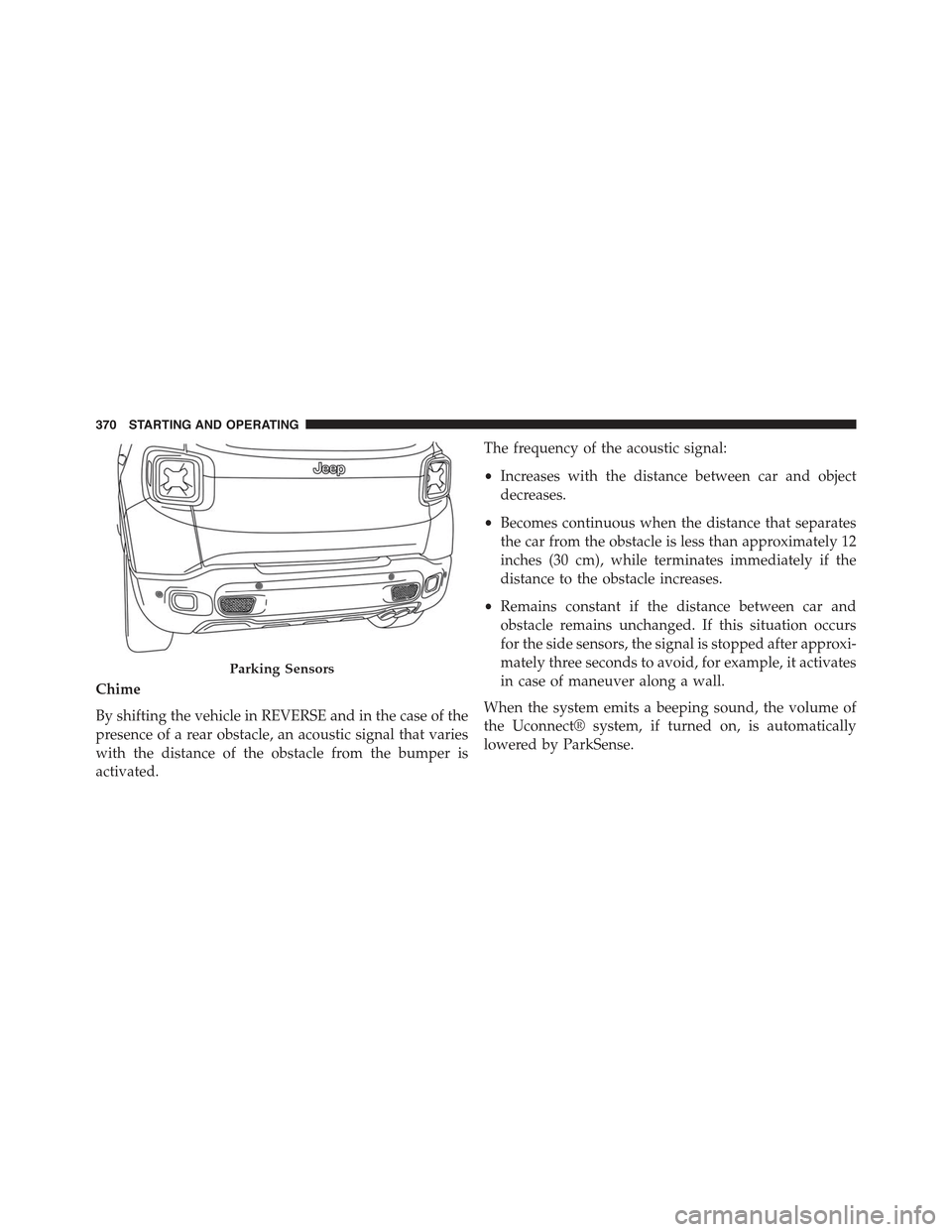 JEEP RENEGADE 2015 1.G Owners Manual Chime
By shifting the vehicle in REVERSE and in the case of the
presence of a rear obstacle, an acoustic signal that varies
with the distance of the obstacle from the bumper is
activated.
The frequenc JEEP RENEGADE 2015 1.G Owners Manual Chime
By shifting the vehicle in REVERSE and in the case of the
presence of a rear obstacle, an acoustic signal that varies
with the distance of the obstacle from the bumper is
activated.
The frequenc