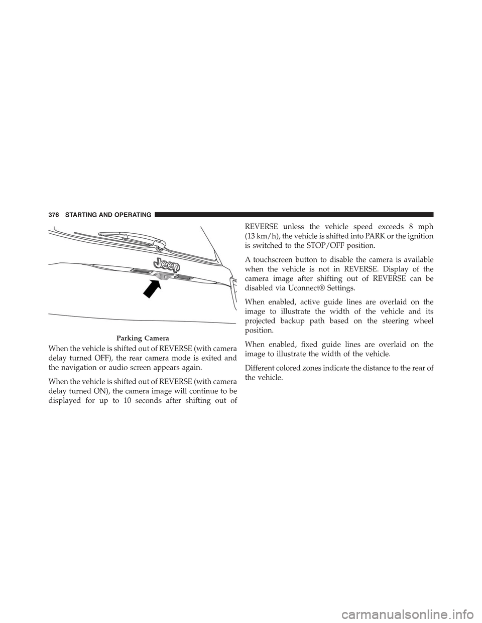 JEEP RENEGADE 2015 1.G Owners Manual When the vehicle is shifted out of REVERSE (with camera
delay turned OFF), the rear camera mode is exited and
the navigation or audio screen appears again.
When the vehicle is shifted out of REVERSE ( JEEP RENEGADE 2015 1.G Owners Manual When the vehicle is shifted out of REVERSE (with camera
delay turned OFF), the rear camera mode is exited and
the navigation or audio screen appears again.
When the vehicle is shifted out of REVERSE (