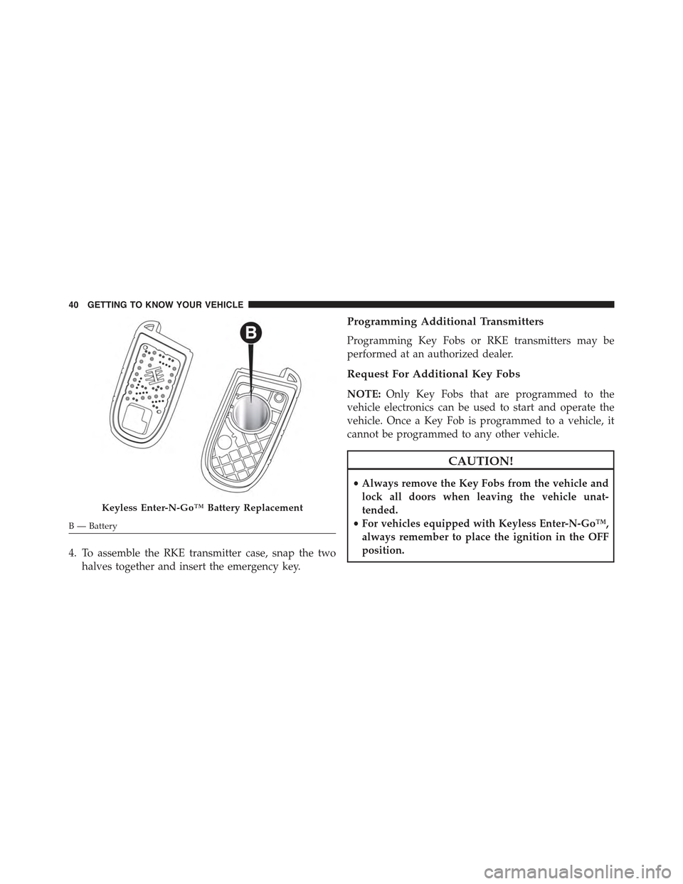 JEEP RENEGADE 2015 1.G Service Manual 4. To assemble the RKE transmitter case, snap the two
halves together and insert the emergency key.
Programming Additional Transmitters
Programming Key Fobs or RKE transmitters may be
performed at an JEEP RENEGADE 2015 1.G Service Manual 4. To assemble the RKE transmitter case, snap the two
halves together and insert the emergency key.
Programming Additional Transmitters
Programming Key Fobs or RKE transmitters may be
performed at an