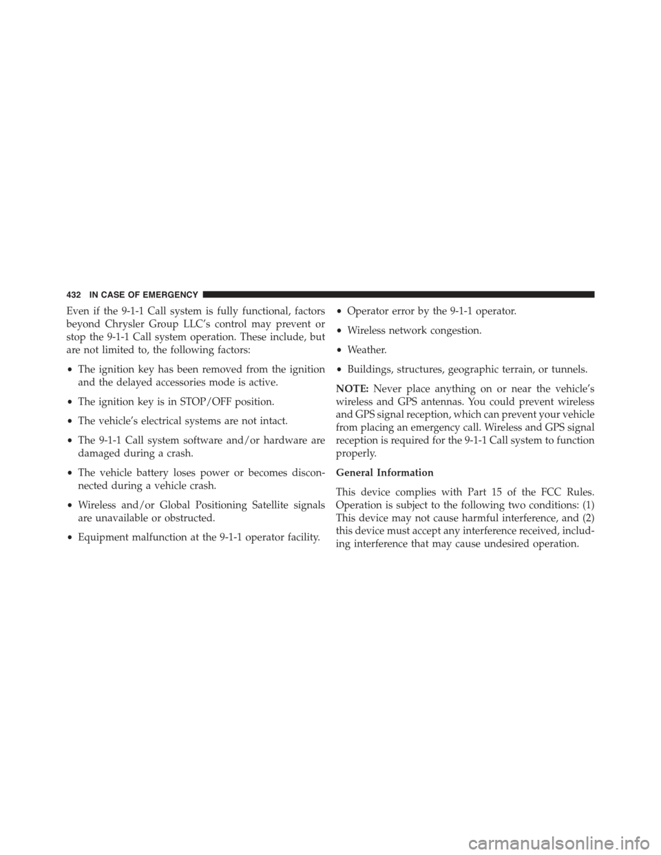 JEEP RENEGADE 2015 1.G Owners Manual Even if the 9-1-1 Call system is fully functional, factors
beyond Chrysler Group LLC’s control may prevent or
stop the 9-1-1 Call system operation. These include, but
are not limited to, the followi JEEP RENEGADE 2015 1.G Owners Manual Even if the 9-1-1 Call system is fully functional, factors
beyond Chrysler Group LLC’s control may prevent or
stop the 9-1-1 Call system operation. These include, but
are not limited to, the followi