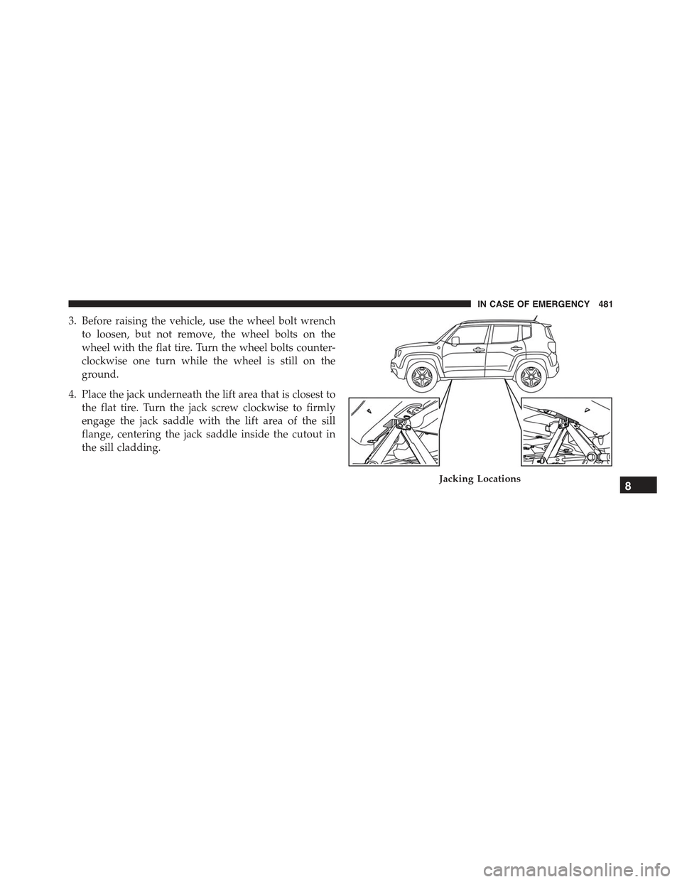 JEEP RENEGADE 2015 1.G Owners Manual 3. Before raising the vehicle, use the wheel bolt wrench
to loosen, but not remove, the wheel bolts on the
wheel with the flat tire. Turn the wheel bolts counter-
clockwise one turn while the wheel is