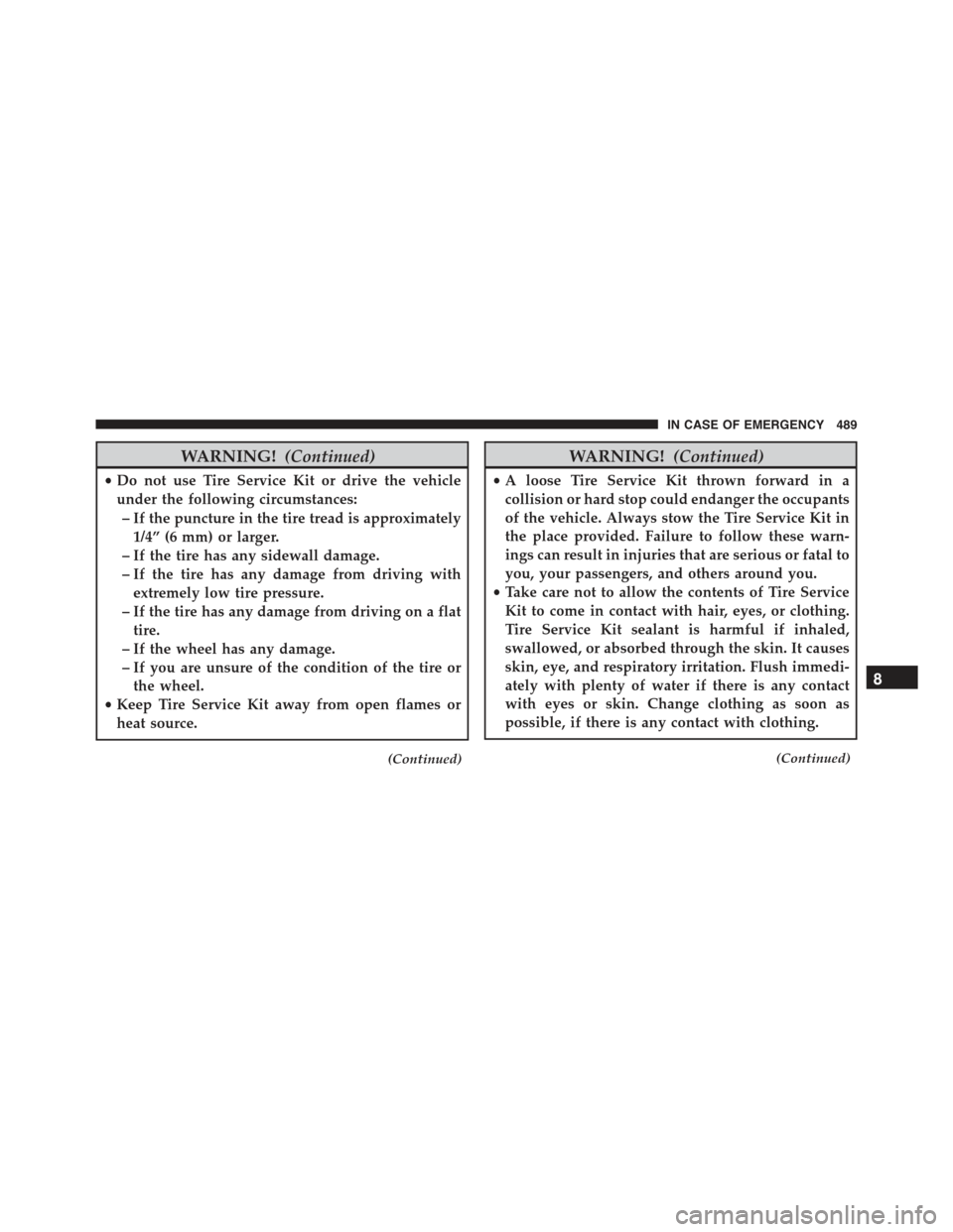 JEEP RENEGADE 2015 1.G Service Manual WARNING!(Continued)
•Do not use Tire Service Kit or drive the vehicle
under the following circumstances:
– If the puncture in the tire tread is approximately
1/4” (6 mm) or larger.
– If the ti JEEP RENEGADE 2015 1.G Service Manual WARNING!(Continued)
•Do not use Tire Service Kit or drive the vehicle
under the following circumstances:
– If the puncture in the tire tread is approximately
1/4” (6 mm) or larger.
– If the ti