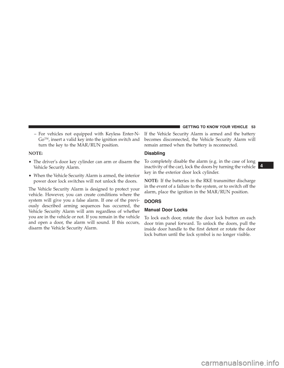 JEEP RENEGADE 2015 1.G Workshop Manual – For vehicles not equipped with Keyless Enter-N-
Go™, insert a valid key into the ignition switch and
turn the key to the MAR/RUN position.
NOTE:
•The driver’s door key cylinder can arm or di JEEP RENEGADE 2015 1.G Workshop Manual – For vehicles not equipped with Keyless Enter-N-
Go™, insert a valid key into the ignition switch and
turn the key to the MAR/RUN position.
NOTE:
•The driver’s door key cylinder can arm or di