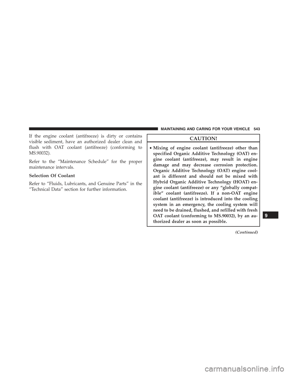 JEEP RENEGADE 2015 1.G Owners Manual If the engine coolant (antifreeze) is dirty or contains
visible sediment, have an authorized dealer clean and
flush with OAT coolant (antifreeze) (conforming to
MS.90032).
Refer to the “Maintenance JEEP RENEGADE 2015 1.G Owners Manual If the engine coolant (antifreeze) is dirty or contains
visible sediment, have an authorized dealer clean and
flush with OAT coolant (antifreeze) (conforming to
MS.90032).
Refer to the “Maintenance