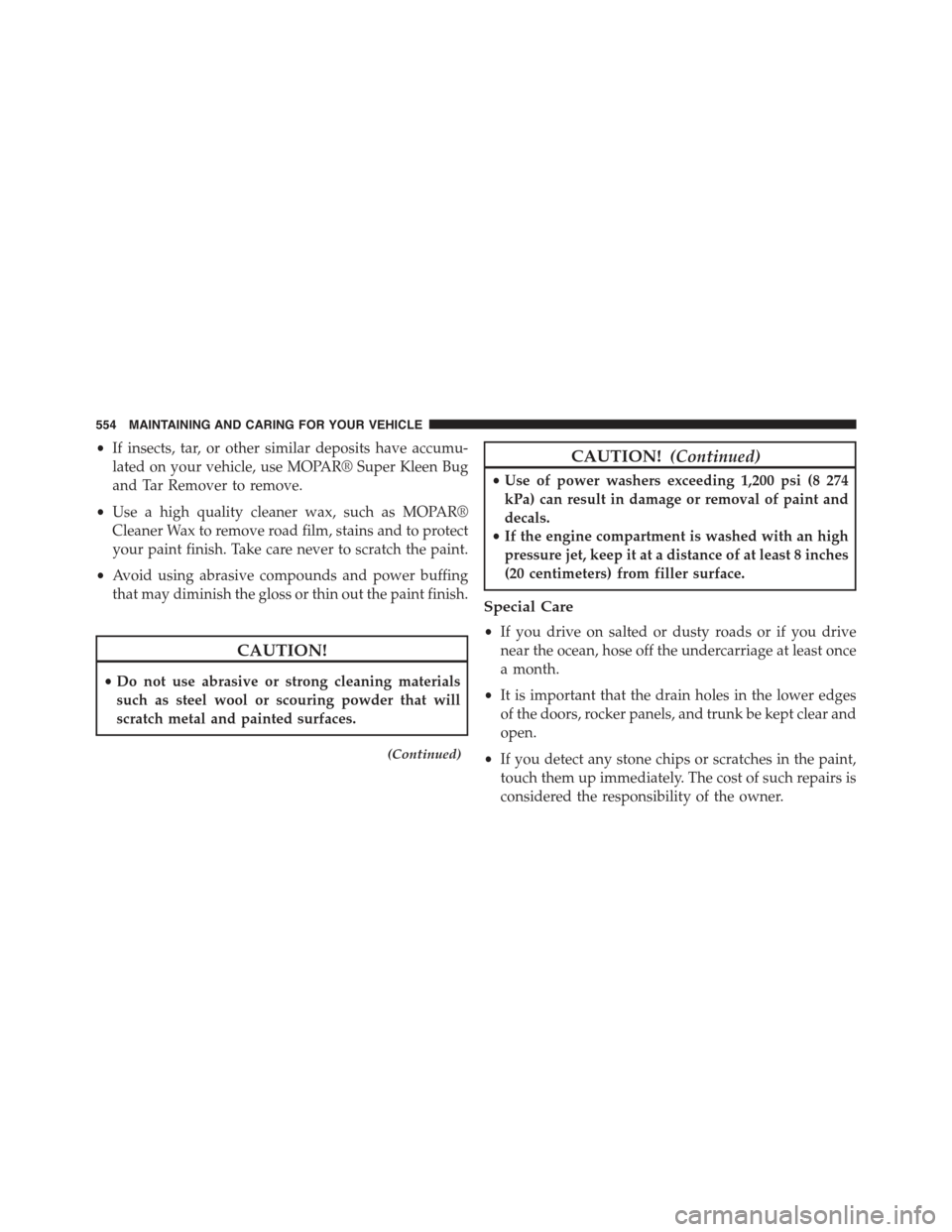 JEEP RENEGADE 2015 1.G Service Manual •If insects, tar, or other similar deposits have accumu-
lated on your vehicle, use MOPAR® Super Kleen Bug
and Tar Remover to remove.
•Use a high quality cleaner wax, such as MOPAR®
Cleaner Wax JEEP RENEGADE 2015 1.G Service Manual •If insects, tar, or other similar deposits have accumu-
lated on your vehicle, use MOPAR® Super Kleen Bug
and Tar Remover to remove.
•Use a high quality cleaner wax, such as MOPAR®
Cleaner Wax