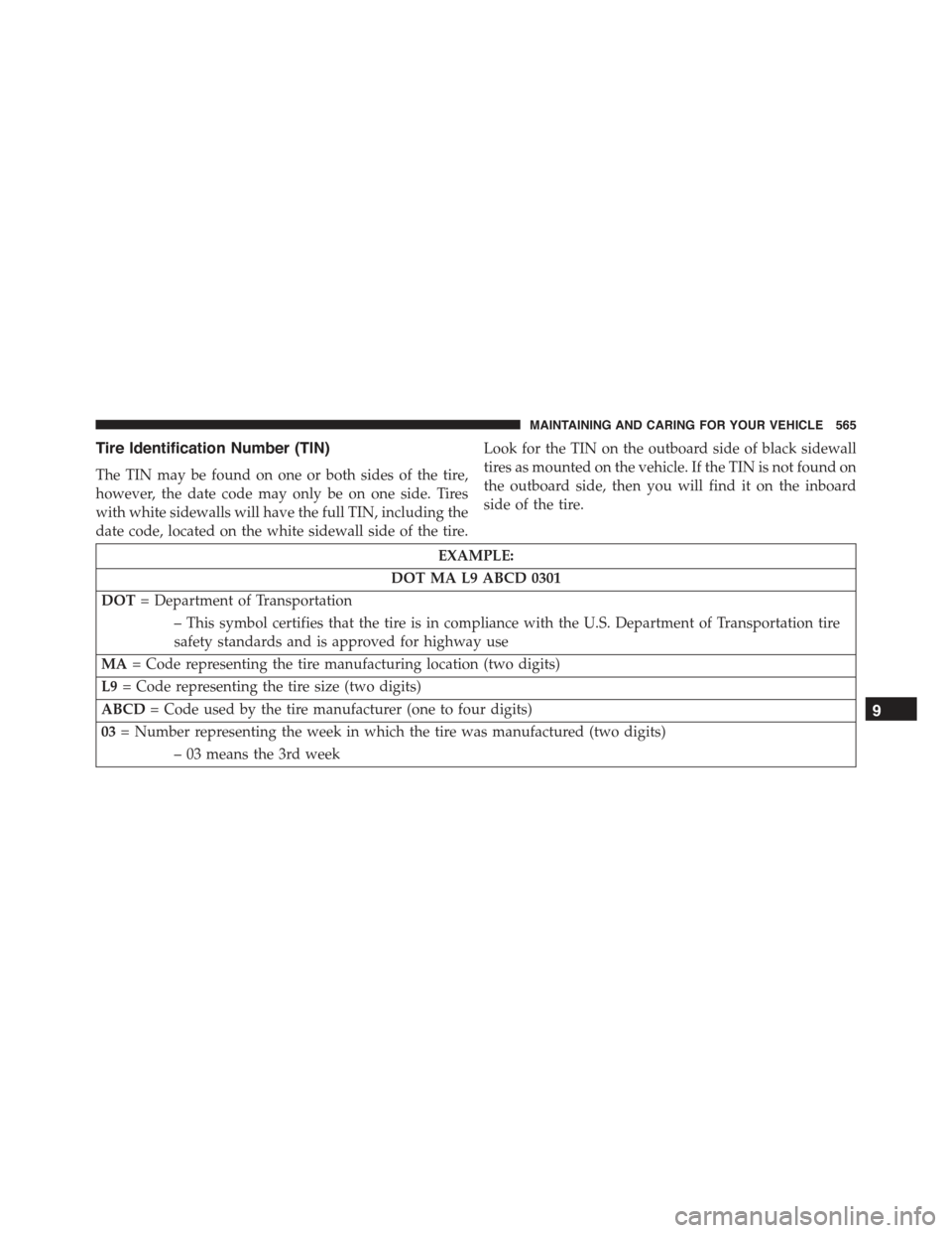 JEEP RENEGADE 2015 1.G Owners Manual Tire Identification Number (TIN)
The TIN may be found on one or both sides of the tire,
however, the date code may only be on one side. Tires
with white sidewalls will have the full TIN, including the
