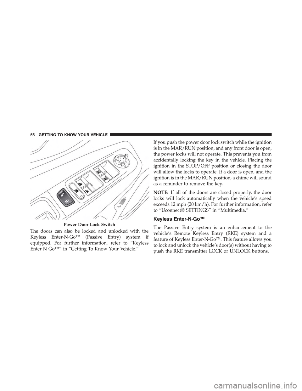 JEEP RENEGADE 2015 1.G Workshop Manual The doors can also be locked and unlocked with the
Keyless Enter-N-Go™ (Passive Entry) system if
equipped. For further information, refer to “Keyless
Enter-N-Go™” in “Getting To Know Your Ve JEEP RENEGADE 2015 1.G Workshop Manual The doors can also be locked and unlocked with the
Keyless Enter-N-Go™ (Passive Entry) system if
equipped. For further information, refer to “Keyless
Enter-N-Go™” in “Getting To Know Your Ve