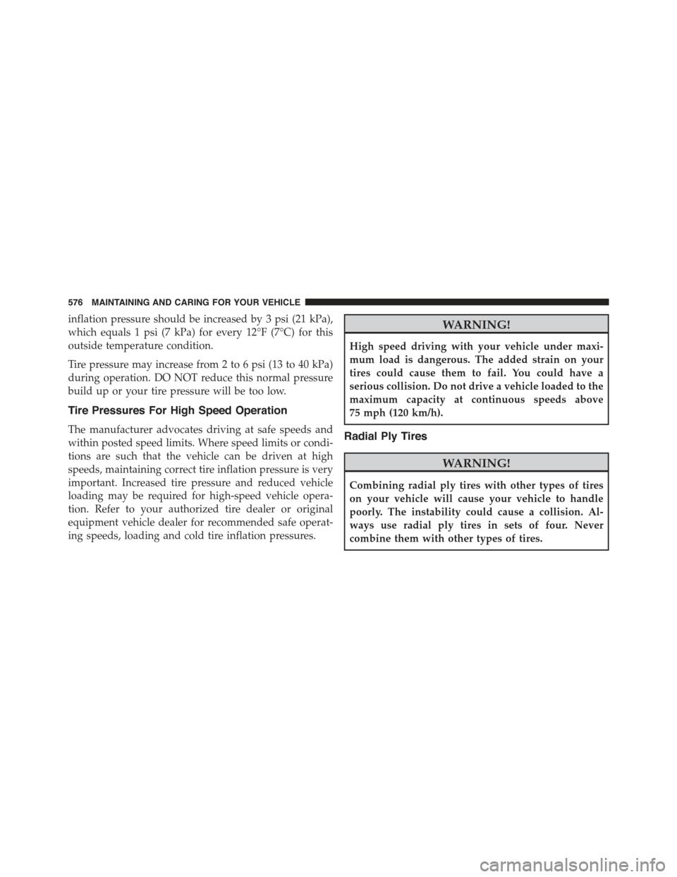 JEEP RENEGADE 2015 1.G Owners Manual inflation pressure should be increased by 3 psi (21 kPa),
which equals 1 psi (7 kPa) for every 12°F (7°C) for this
outside temperature condition.
Tire pressure may increase from 2 to 6 psi (13 to 40 JEEP RENEGADE 2015 1.G Owners Manual inflation pressure should be increased by 3 psi (21 kPa),
which equals 1 psi (7 kPa) for every 12°F (7°C) for this
outside temperature condition.
Tire pressure may increase from 2 to 6 psi (13 to 40