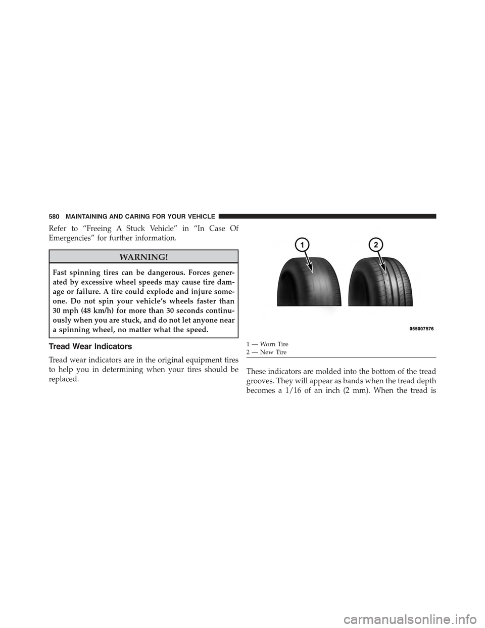 JEEP RENEGADE 2015 1.G Owners Manual Refer to “Freeing A Stuck Vehicle” in “In Case Of
Emergencies” for further information.
WARNING!
Fast spinning tires can be dangerous. Forces gener-
ated by excessive wheel speeds may cause ti JEEP RENEGADE 2015 1.G Owners Manual Refer to “Freeing A Stuck Vehicle” in “In Case Of
Emergencies” for further information.
WARNING!
Fast spinning tires can be dangerous. Forces gener-
ated by excessive wheel speeds may cause ti