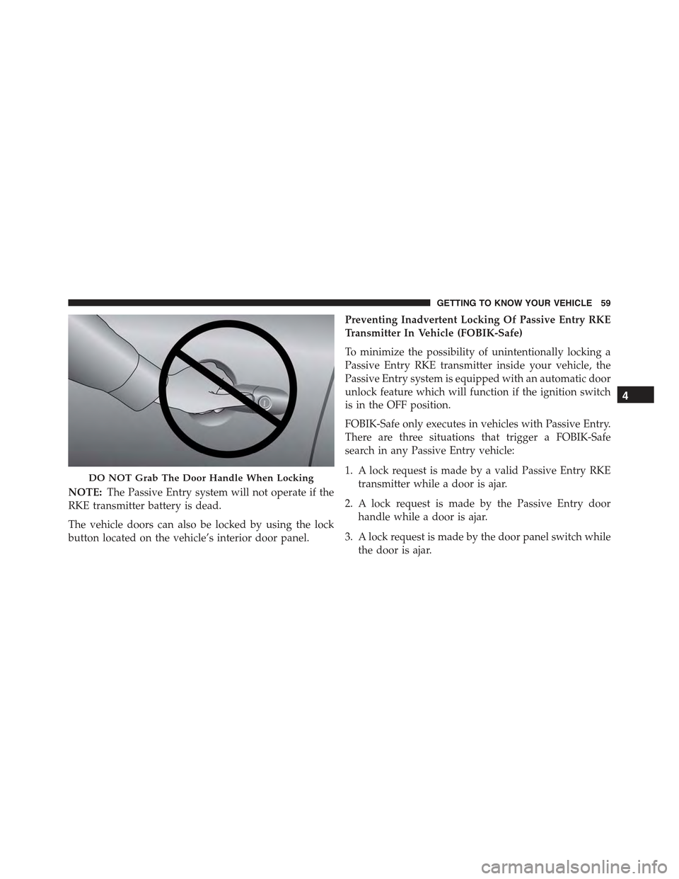 JEEP RENEGADE 2015 1.G Repair Manual NOTE:The Passive Entry system will not operate if the
RKE transmitter battery is dead.
The vehicle doors can also be locked by using the lock
button located on the vehicle’s interior door panel.
Pre JEEP RENEGADE 2015 1.G Repair Manual NOTE:The Passive Entry system will not operate if the
RKE transmitter battery is dead.
The vehicle doors can also be locked by using the lock
button located on the vehicle’s interior door panel.
Pre