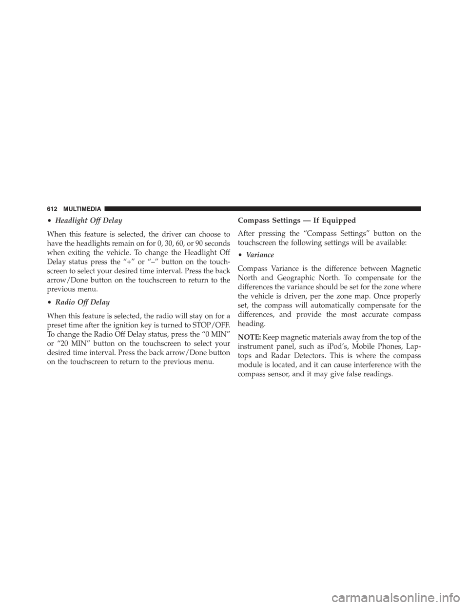 JEEP RENEGADE 2015 1.G Service Manual •Headlight Off Delay
When this feature is selected, the driver can choose to
have the headlights remain on for 0, 30, 60, or 90 seconds
when exiting the vehicle. To change the Headlight Off
Delay st JEEP RENEGADE 2015 1.G Service Manual •Headlight Off Delay
When this feature is selected, the driver can choose to
have the headlights remain on for 0, 30, 60, or 90 seconds
when exiting the vehicle. To change the Headlight Off
Delay st