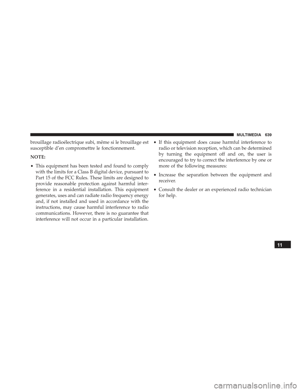 JEEP RENEGADE 2015 1.G Owners Manual brouillage radioélectrique subi, même si le brouillage est
susceptible d’en compromettre le fonctionnement.
NOTE:
•This equipment has been tested and found to comply
with the limits for a Class JEEP RENEGADE 2015 1.G Owners Manual brouillage radioélectrique subi, même si le brouillage est
susceptible d’en compromettre le fonctionnement.
NOTE:
•This equipment has been tested and found to comply
with the limits for a Class