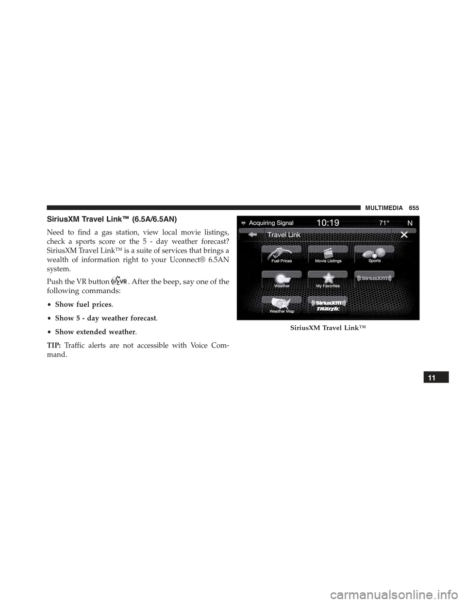 JEEP RENEGADE 2015 1.G Owners Manual SiriusXM Travel Link™ (6.5A/6.5AN)
Need to find a gas station, view local movie listings,
check a sports score or the 5 - day weather forecast?
SiriusXM Travel Link™ is a suite of services that br JEEP RENEGADE 2015 1.G Owners Manual SiriusXM Travel Link™ (6.5A/6.5AN)
Need to find a gas station, view local movie listings,
check a sports score or the 5 - day weather forecast?
SiriusXM Travel Link™ is a suite of services that br