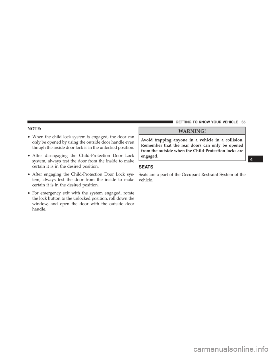 JEEP RENEGADE 2015 1.G Repair Manual NOTE:
•When the child lock system is engaged, the door can
only be opened by using the outside door handle even
though the inside door lock is in the unlocked position.
•After disengaging the Chil JEEP RENEGADE 2015 1.G Repair Manual NOTE:
•When the child lock system is engaged, the door can
only be opened by using the outside door handle even
though the inside door lock is in the unlocked position.
•After disengaging the Chil