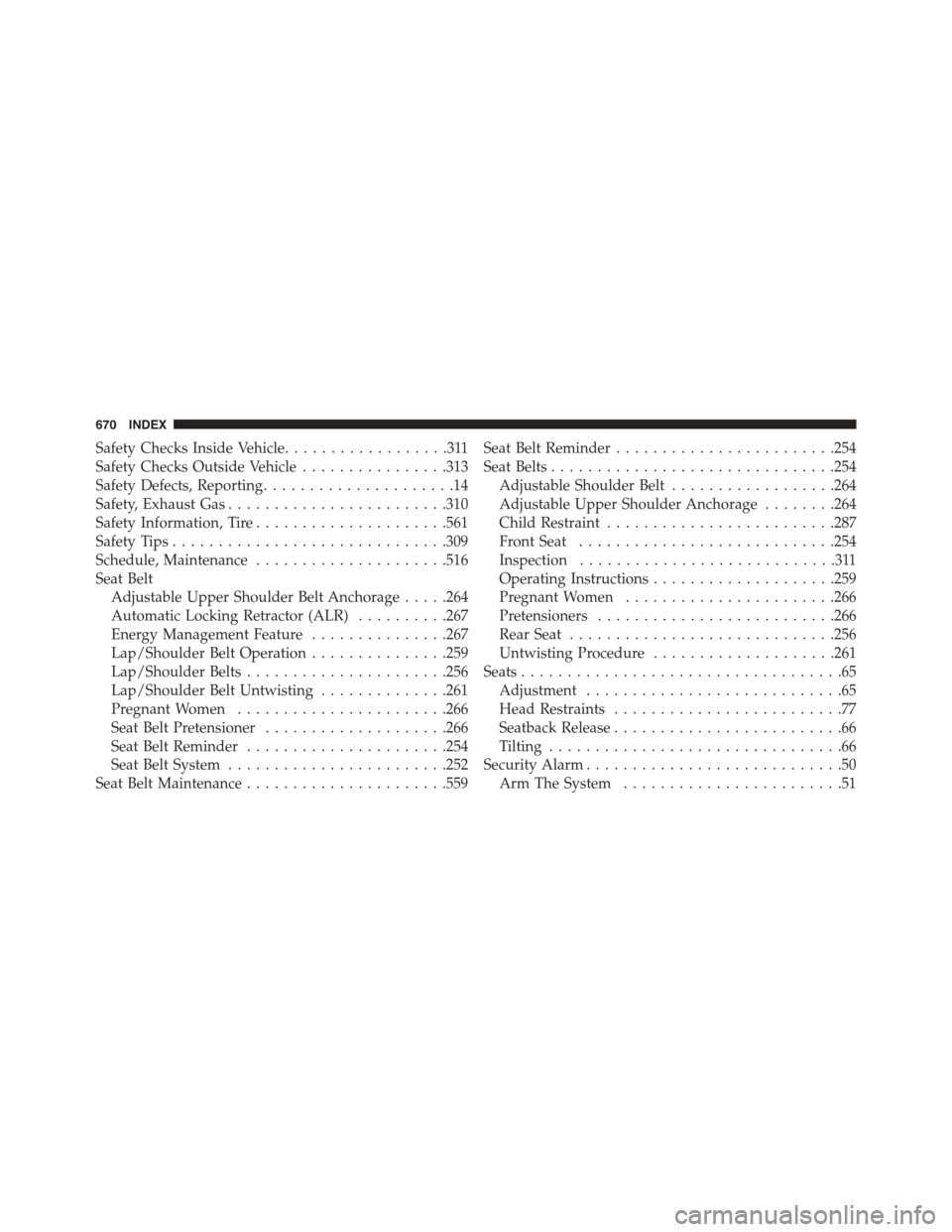 JEEP RENEGADE 2015 1.G Owners Manual Safety Checks Inside Vehicle..................311
Safety Checks Outside Vehicle................313
Safety Defects, Reporting.....................14
Safety, Exhaust Gas........................310
Safet
