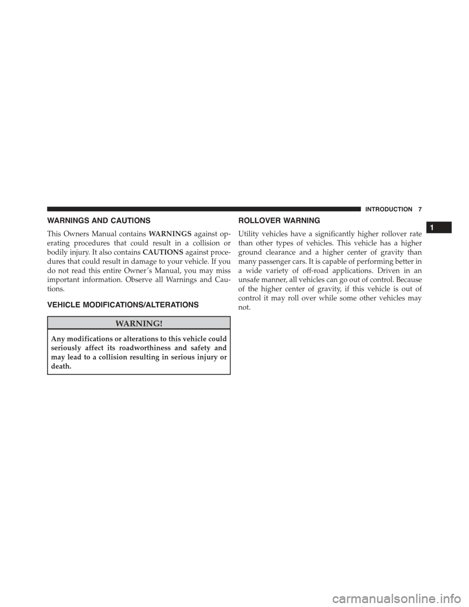 JEEP RENEGADE 2015 1.G Owners Manual WARNINGS AND CAUTIONS
This Owners Manual containsWARNINGSagainst op-
erating procedures that could result in a collision or
bodily injury. It also containsCAUTIONSagainst proce-
dures that could resul JEEP RENEGADE 2015 1.G Owners Manual WARNINGS AND CAUTIONS
This Owners Manual containsWARNINGSagainst op-
erating procedures that could result in a collision or
bodily injury. It also containsCAUTIONSagainst proce-
dures that could resul