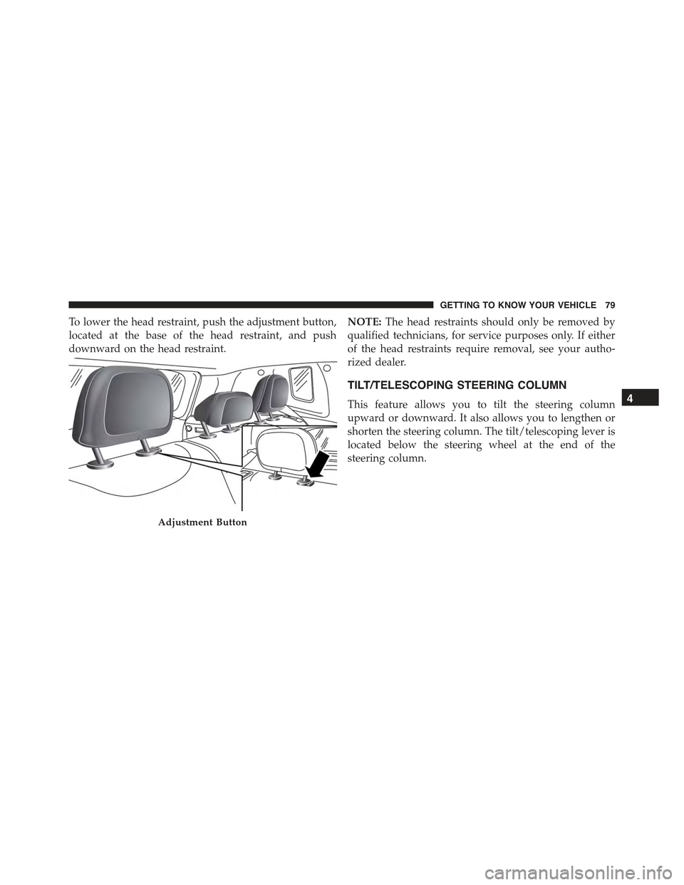 JEEP RENEGADE 2015 1.G Manual Online To lower the head restraint, push the adjustment button,
located at the base of the head restraint, and push
downward on the head restraint.
NOTE:The head restraints should only be removed by
qualifie JEEP RENEGADE 2015 1.G Manual Online To lower the head restraint, push the adjustment button,
located at the base of the head restraint, and push
downward on the head restraint.
NOTE:The head restraints should only be removed by
qualifie